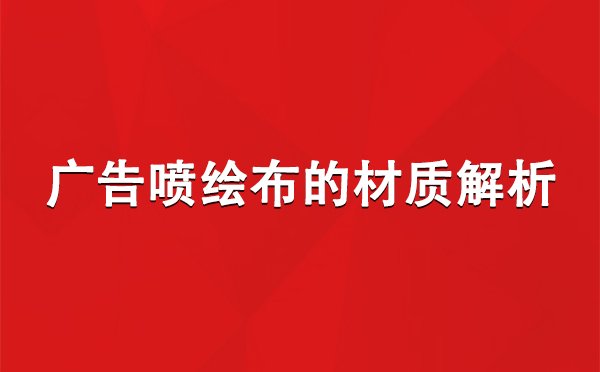 伊宁市广告伊宁市伊宁市喷绘布的材质解析